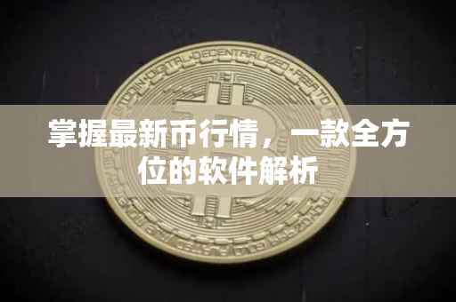 掌握最新币行情，一款全方位的软件解析
