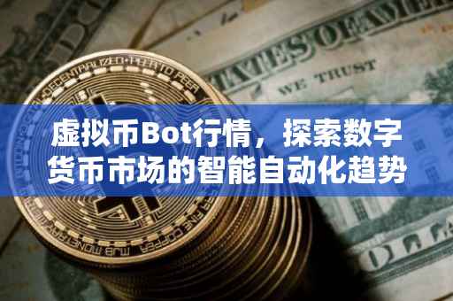 虚拟币Bot行情，探索数字货币市场的智能自动化趋势
