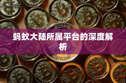 蚂蚁大陆所属平台的深度解析