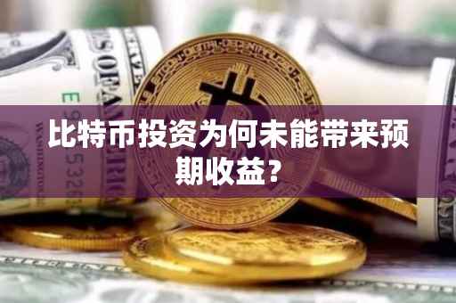 比特币投资为何未能带来预期收益？