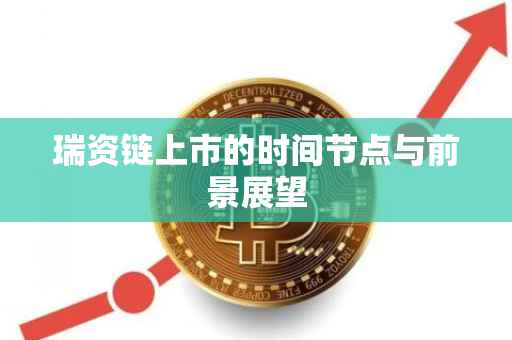 瑞资链上市的时间节点与前景展望