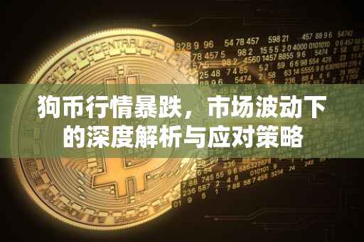 狗币行情暴跌，市场波动下的深度解析与应对策略