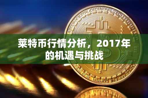 莱特币行情分析，2017年的机遇与挑战