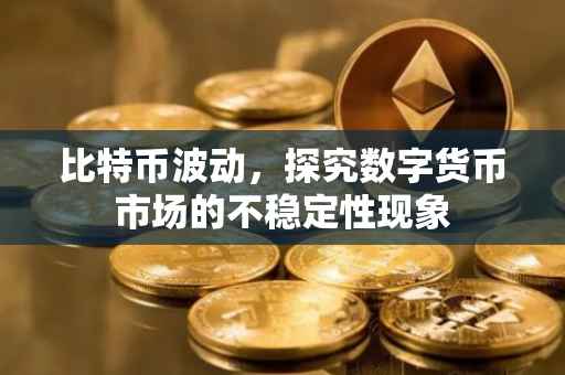 比特币波动，探究数字货币市场的不稳定性现象