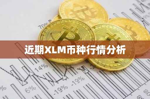 近期XLM币种行情分析