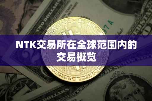 NTK交易所在全球范围内的交易概览