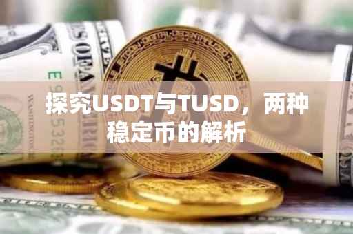 探究USDT与TUSD，两种稳定币的解析