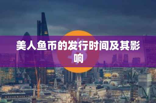 美人鱼币的发行时间及其影响