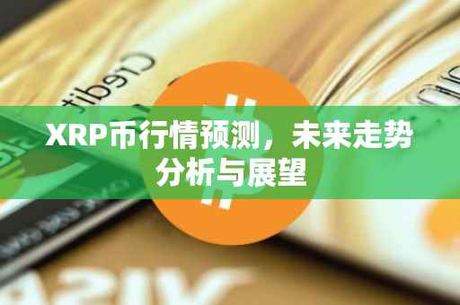 XRP币行情预测，未来走势分析与展望