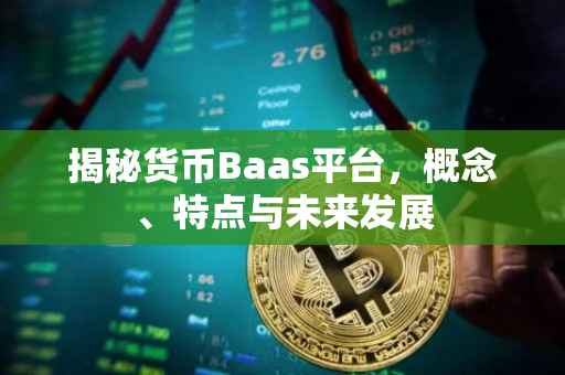 揭秘货币Baas平台，概念、特点与未来发展