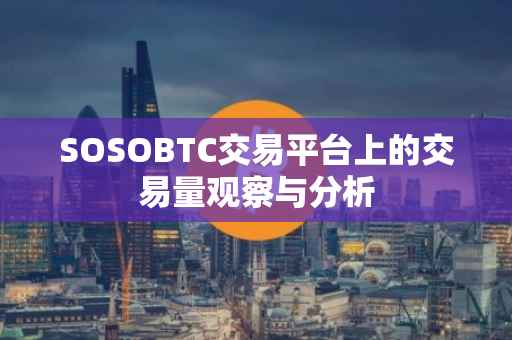 SOSOBTC交易平台上的交易量观察与分析