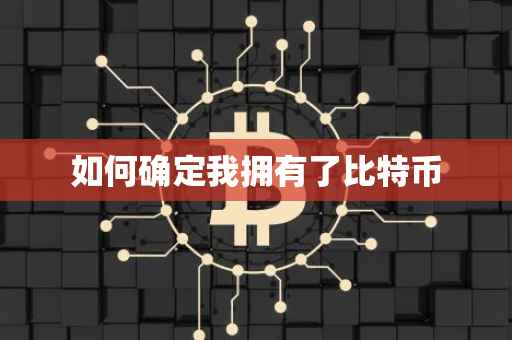 如何确定我拥有了比特币