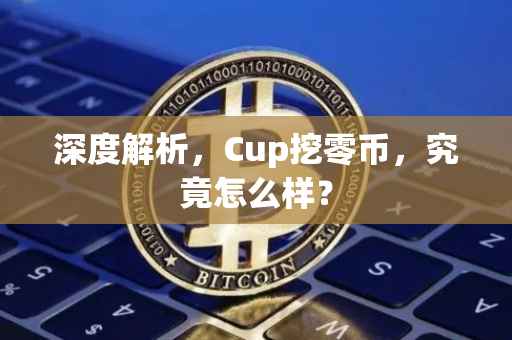 深度解析，Cup挖零币，究竟怎么样？