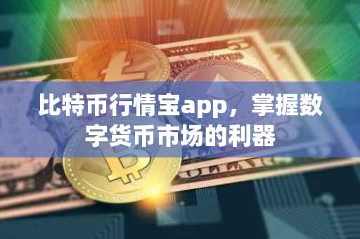 比特币行情宝app，掌握数字货币市场的利器