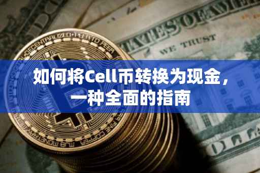 如何将Cell币转换为现金，一种全面的指南