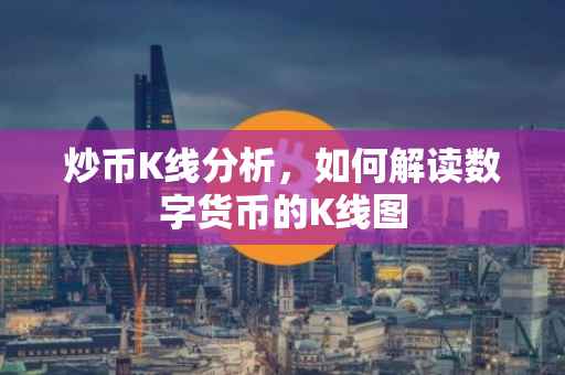 炒币K线分析，如何解读数字货币的K线图