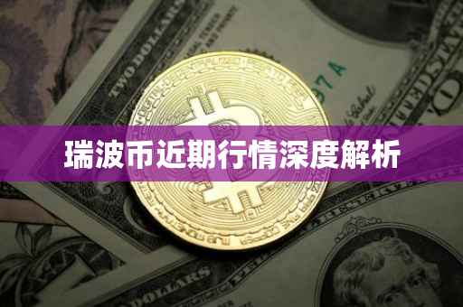 瑞波币近期行情深度解析