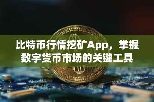 比特币行情挖矿App，掌握数字货币市场的关键工具