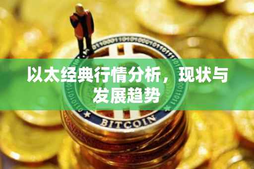 以太经典行情分析，现状与发展趋势