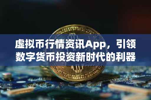 虚拟币行情资讯App，引领数字货币投资新时代的利器