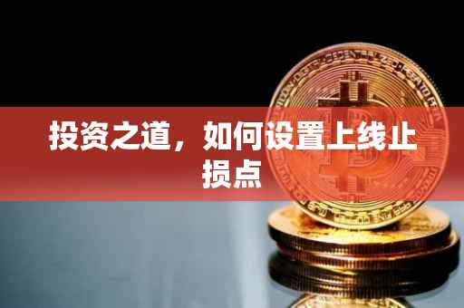 投资之道，如何设置上线止损点