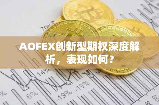 AOFEX创新型期权深度解析，表现如何？