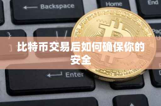 比特币交易后如何确保你的安全