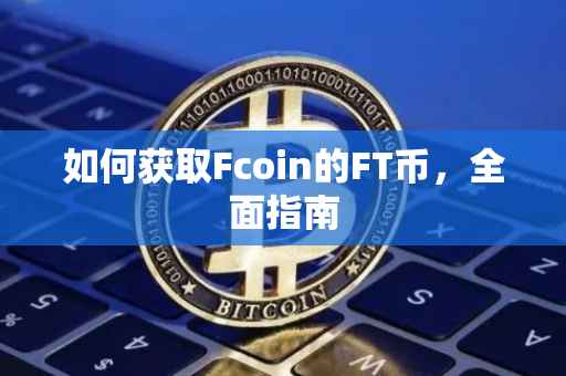 如何获取Fcoin的FT币，全面指南