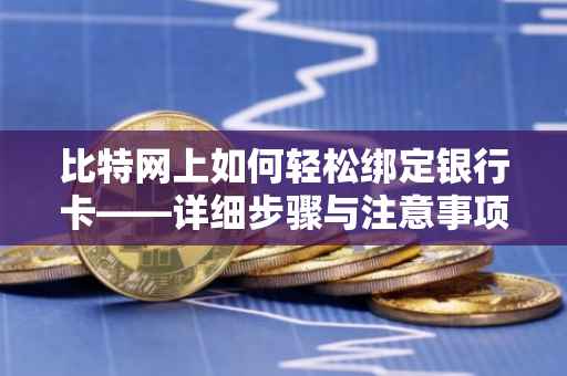 比特网上如何轻松绑定银行卡——详细步骤与注意事项