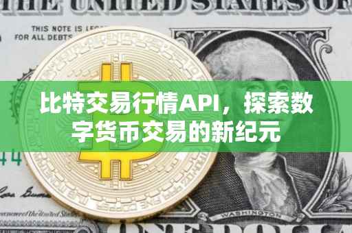 比特交易行情API，探索数字货币交易的新纪元