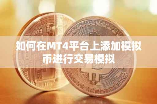 如何在MT4平台上添加模拟币进行交易模拟