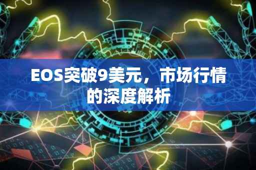 EOS突破9美元，市场行情的深度解析