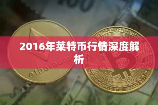 2016年莱特币行情深度解析