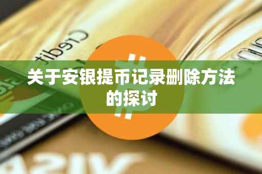 关于安银提币记录删除方法的探讨