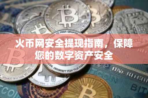 火币网安全提现指南，保障您的数字资产安全