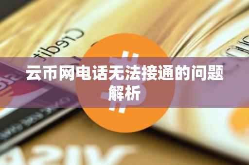 云币网电话无法接通的问题解析