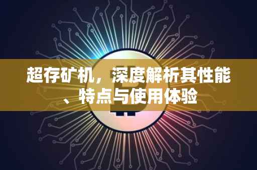 超存矿机，深度解析其性能、特点与使用体验