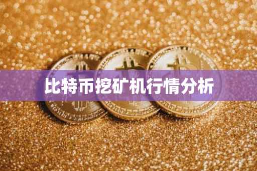 比特币挖矿机行情分析