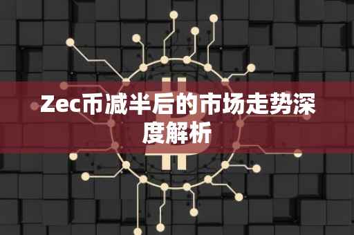 Zec币减半后的市场走势深度解析