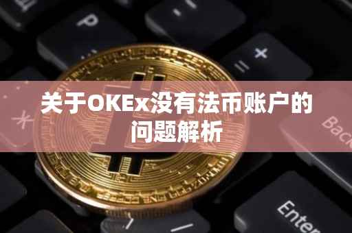 关于OKEx没有法币账户的问题解析
