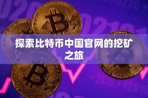 探索比特币中国官网的挖矿之旅