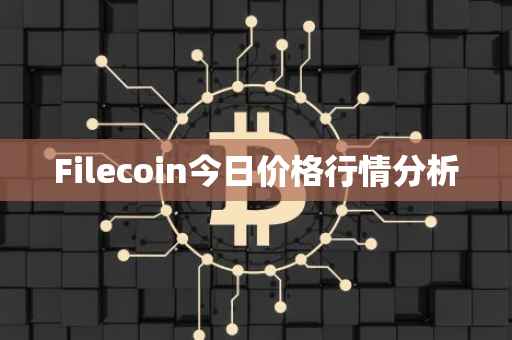 Filecoin今日价格行情分析