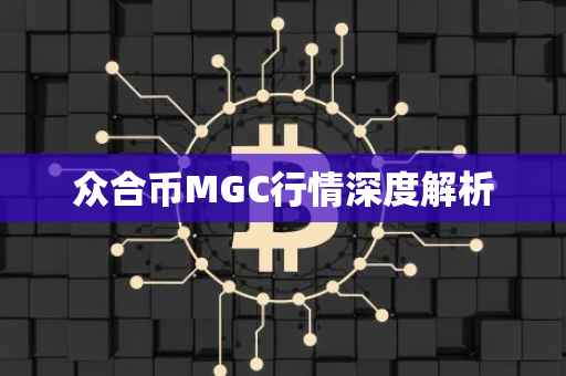 众合币MGC行情深度解析