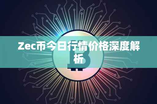 Zec币今日行情价格深度解析