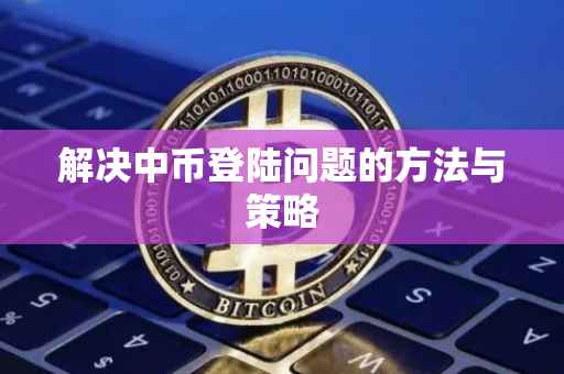 解决中币登陆问题的方法与策略