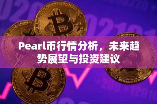 Pearl币行情分析，未来趋势展望与投资建议