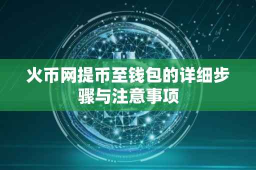 火币网提币至钱包的详细步骤与注意事项