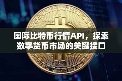 国际比特币行情API，探索数字货币市场的关键接口