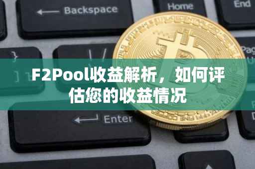 F2Pool收益解析，如何评估您的收益情况