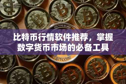 比特币行情软件推荐，掌握数字货币市场的必备工具